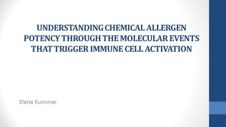 UNDERSTANDING CHEMICAL ALLERGEN POTENCY THROUGH THE MOLECULAR EVENTS THAT TRIGGER IMMUNE CELL ACTIVATION Elena Kummer.