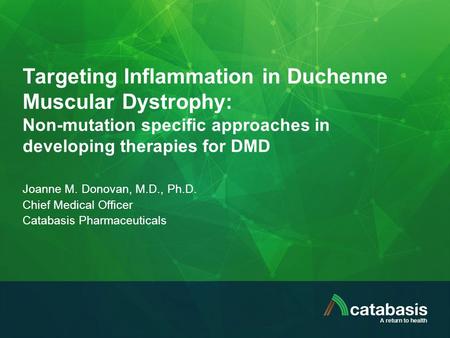 Targeting Inflammation in Duchenne Muscular Dystrophy: Non-mutation specific approaches in developing therapies for DMD Joanne M. Donovan, M.D., Ph.D.