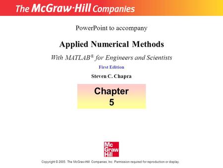 Copyright © 2005. The McGraw-Hill Companies, Inc. Permission required for reproduction or display. Applied Numerical Methods With MATLAB ® for Engineers.