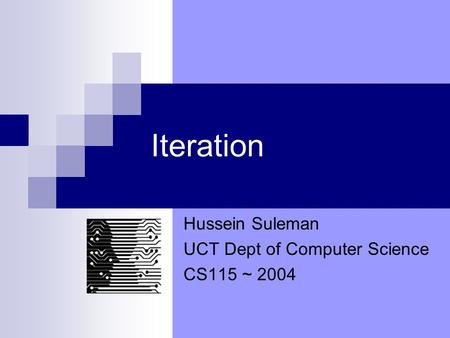 Iteration Hussein Suleman UCT Dept of Computer Science CS115 ~ 2004.