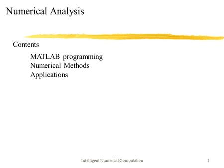 Intelligent Numerical Computation1 Numerical Analysis MATLAB programming Numerical Methods Applications Contents.