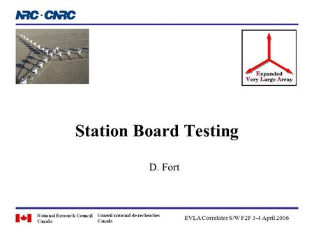 Station Board Testing EVLA Correlator S/W F2F 3-4 April 2006 D. Fort.