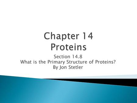 Section 14.8 What is the Primary Structure of Proteins? By Jon Stetler.