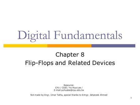 1 Digital Fundamentals Chapter 8 Flip-Flops and Related Devices Resource: CYU / CSIE / Yu-Hua Lee / Not made by Engr. Umar Talha,