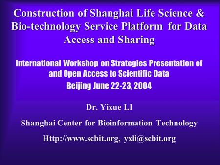 Construction of Shanghai Life Science & Bio-technology Service Platform for Data Access and Sharing International Workshop on Strategies Presentation of.