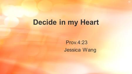 Decide in my Heart Prov.4:23 Jessica Wang.