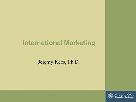 International Marketing Jeremy Kees, Ph.D.. Why is International Marketing Important? The global economy accounts for $7 trillion For 20 years, U.S. exports.