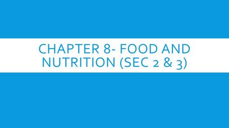 CHAPTER 8- FOOD AND NUTRITION (SEC 2 & 3). OBJECTIVE  Students will be able to differentiate between types of nutrients and explain how they impact a.