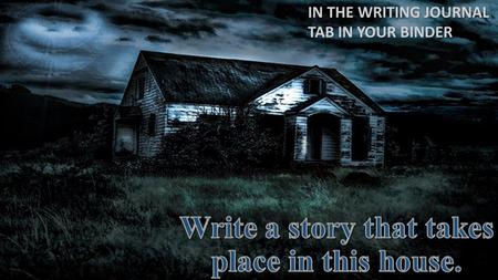 IN THE WRITING JOURNAL TAB IN YOUR BINDER. In the writing journal tab in your binder, copy the sentences and finish this story.