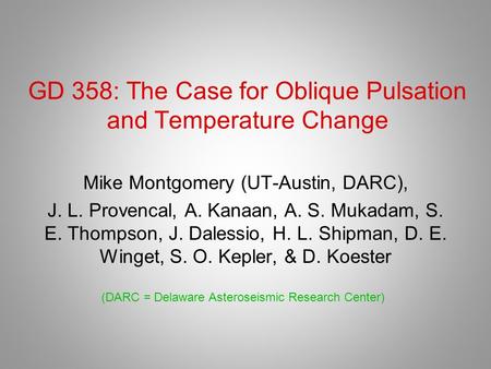 GD 358: The Case for Oblique Pulsation and Temperature Change Mike Montgomery (UT-Austin, DARC), J. L. Provencal, A. Kanaan, A. S. Mukadam, S. E. Thompson,