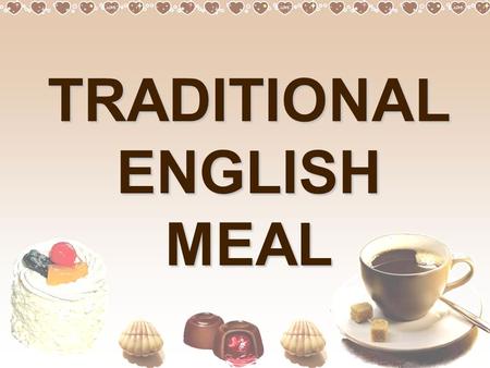 TRADITIONAL ENGLISH MEAL. I like honey on my bread I like salad, I like eggs I drink water all day long All these things make me strong.