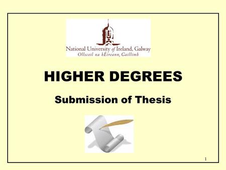 1 HIGHER DEGREES Submission of Thesis. 2 Examinations Office (Student Contact Centre) Ground Floor Aras Ui Chathaill NUI Galway www.nuigalway.ie/exams.