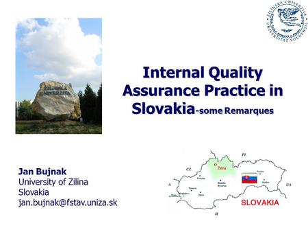 Internal Quality Assurance Practice in Slovakia -some Remarques Jan Bujnak University of Zilina Slovakia