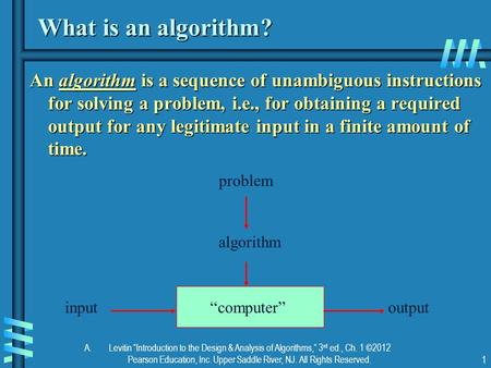 A. Levitin “Introduction to the Design & Analysis of Algorithms,” 3 rd ed., Ch. 1 ©2012 Pearson Education, Inc. Upper Saddle River, NJ. All Rights Reserved.