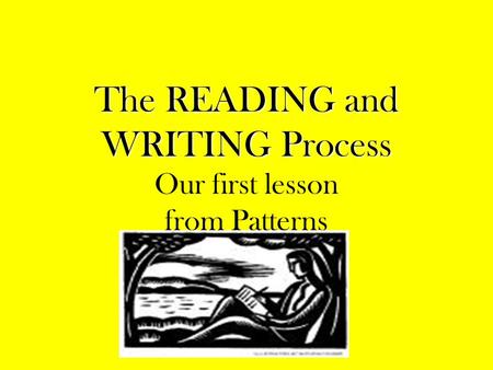 The READING and WRITING Process Our first lesson from Patterns