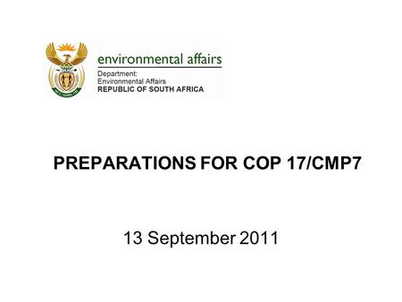 PREPARATIONS FOR COP 17/CMP7 13 September 2011. Overview 1.BACKGROUND AND CONTEXT 2.OVERVIEW OF THE NEGOTIATIONS & DYNAMICS IN THE NEGOTIATIONS 3.SUMMARY.