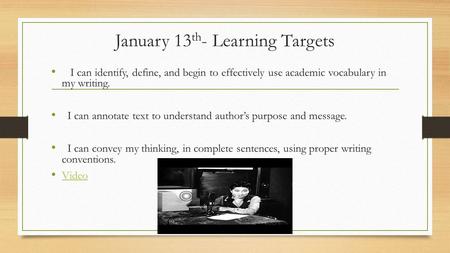 January 13 th - Learning Targets I can identify, define, and begin to effectively use academic vocabulary in my writing. I can annotate text to understand.