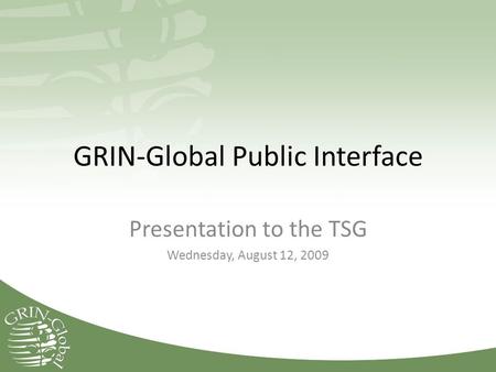 GRIN-Global Public Interface Presentation to the TSG Wednesday, August 12, 2009.