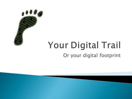 Or your digital footprint.  Your digital footprint is essentially the trail of data you leave behind on the internet, some of it is public, some private,