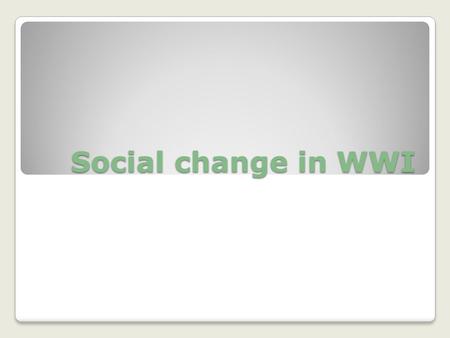 Social change in WWI. European immigrants Wartime Experience: War virtually stopped flow of immigrants. Fear and propaganda led to calls for restriction.