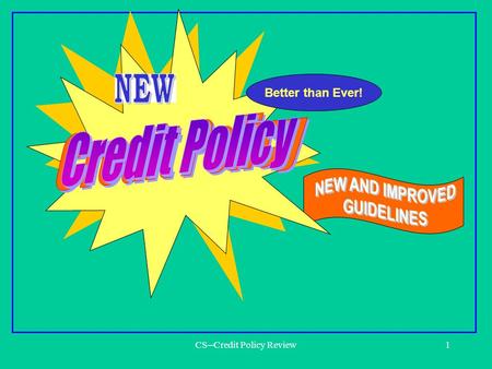 CS--Credit Policy Review1 Better than Ever! CS--Credit Policy Review2 New PBD Credit Policy Changes to your Job New Credit Guidelines What are the....