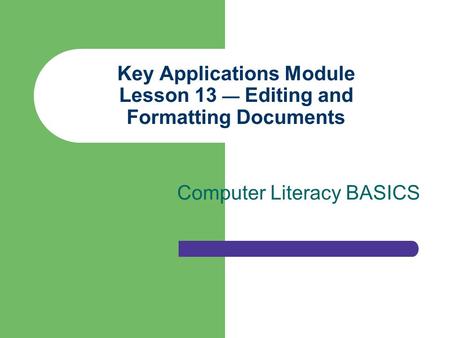 Key Applications Module Lesson 13 — Editing and Formatting Documents