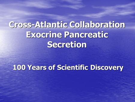 Cross-Atlantic Collaboration Exocrine Pancreatic Secretion 100 Years of Scientific Discovery.