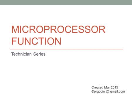 MICROPROCESSOR FUNCTION Technician Series Created Mar 2015 gmail.com.