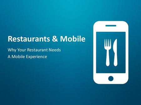 Restaurants & Mobile Why Your Restaurant Needs A Mobile Experience.