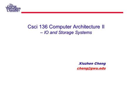 Csci 136 Computer Architecture II – IO and Storage Systems Xiuzhen Cheng