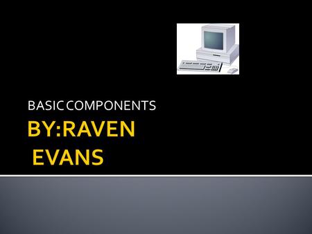 BASIC COMPONENTS.  Central processing unit.  The most powerful microprocessor chip in your computer.