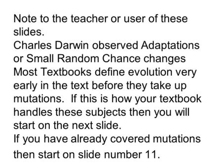 Note to the teacher or user of these slides. Charles Darwin observed Adaptations or Small Random Chance changes Most Textbooks define evolution very early.