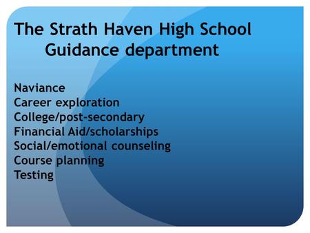 The Strath Haven High School Guidance department Naviance Career exploration College/post-secondary Financial Aid/scholarships Social/emotional counseling.