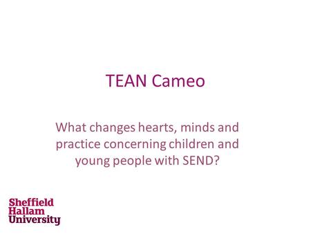 TEAN Cameo What changes hearts, minds and practice concerning children and young people with SEND?