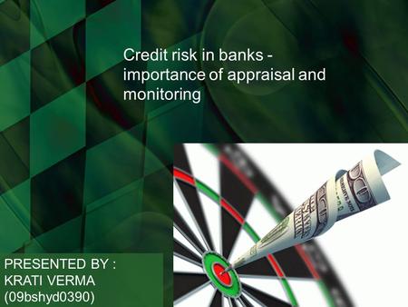 Credit risk in banks - importance of appraisal and monitoring PRESENTED BY : KRATI VERMA (09bshyd0390)