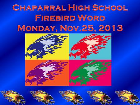 Chaparral High School Firebird Word Monday, Nov.25, 2013.