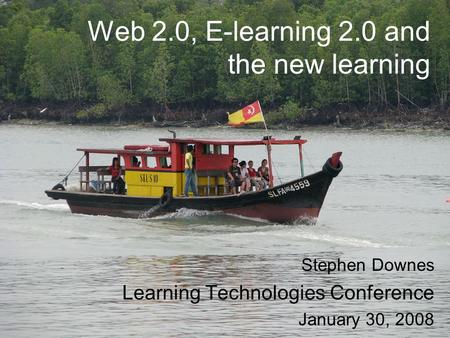 Web 2.0, E-learning 2.0 and the new learning Stephen Downes Learning Technologies Conference January 30, 2008.