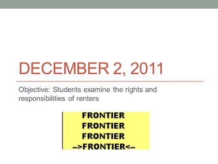 DECEMBER 2, 2011 Objective: Students examine the rights and responsibilities of renters.