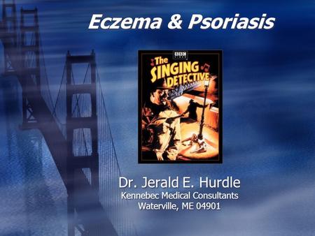 Eczema & Psoriasis Dr. Jerald E. Hurdle Kennebec Medical Consultants Waterville, ME 04901.