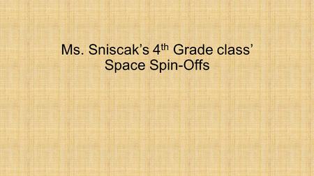 Ms. Sniscak’s 4 th Grade class’ Space Spin-Offs Space spin off souls of shoes Originally the souls were used for space boots. now they are used to jump.