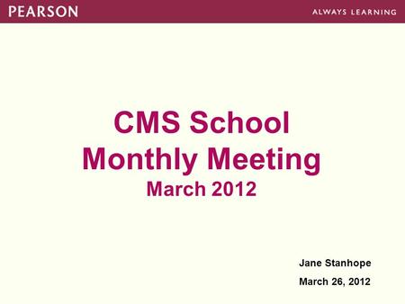 CMS School Monthly Meeting March 2012 Jane Stanhope March 26, 2012.