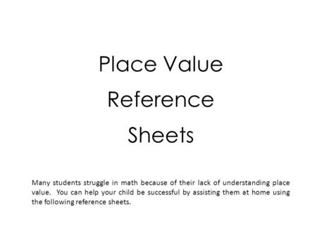 Many students struggle in math because of their lack of understanding place value. You can help your child be successful by assisting them at home using.