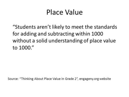 Place Value “Students aren’t likely to meet the standards for adding and subtracting within 1000 without a solid understanding of place value to 1000.”