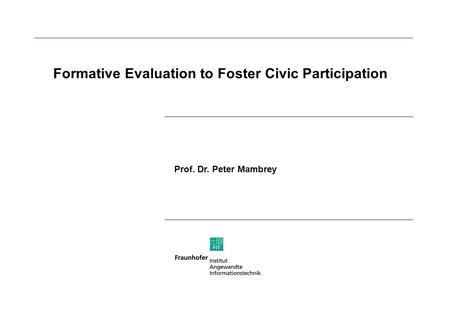 Formative Evaluation to Foster Civic Participation Prof. Dr. Peter Mambrey.