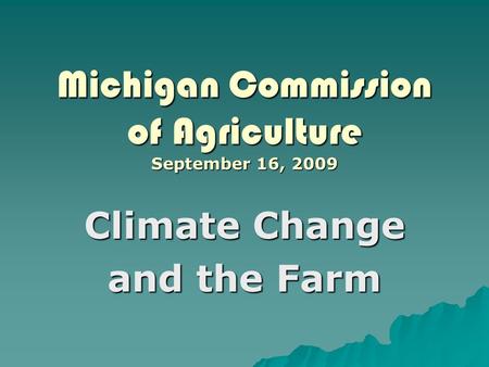 Michigan Commission of Agriculture September 16, 2009 Climate Change and the Farm.