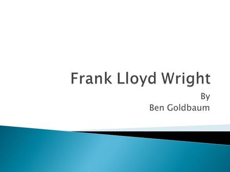 By Ben Goldbaum.  Frank Lloyd Wright was a world renowned architect, born in 1867 in Richland Center, Wisconsin. Sadly, Frank passed away in 1959, living.