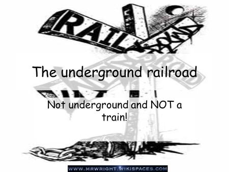 The underground railroad Not underground and NOT a train!