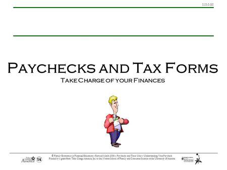 1.13.1.G1 © Family Economics & Financial Education – Revised March 2008 – Paychecks and Taxes Unit – Understanding Your Paycheck Funded by a grant from.