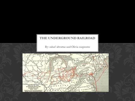 By: rahaf alwattar and Olivia carpenter. The Underground Railroad was a secretive network of abolitionists They guided run-away slaves across the Canadian.