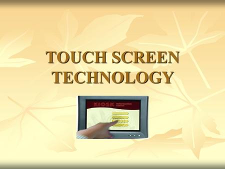 TOUCH SCREEN TECHNOLOGY